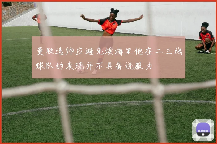 曼联选帅应避免埃梅里他在二三线球队的表现并不具备说服力