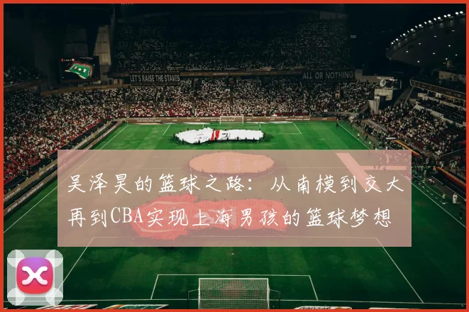 吴泽昊的篮球之路：从南模到交大再到CBA实现上海男孩的篮球梦想